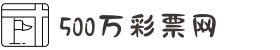500彩票-500彩票网-500万彩票投注开奖入口